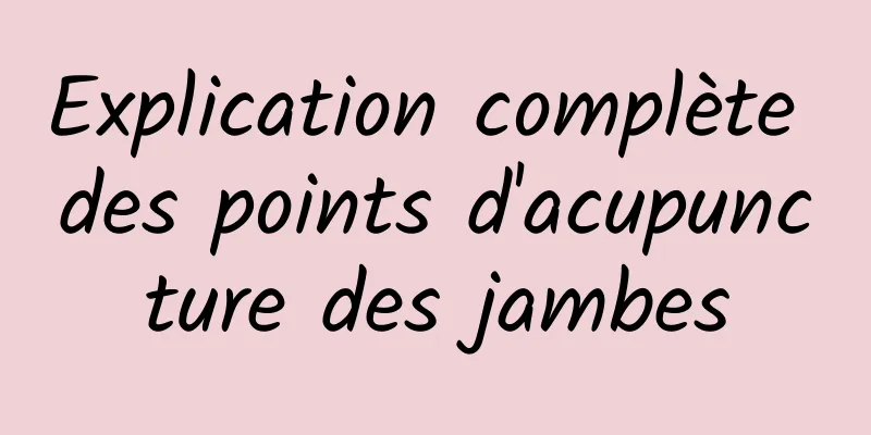 Explication complète des points d'acupuncture des jambes