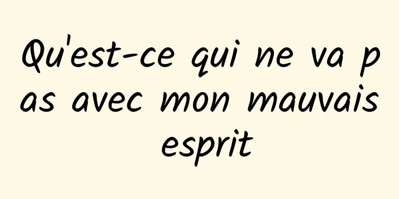 Qu'est-ce qui ne va pas avec mon mauvais esprit