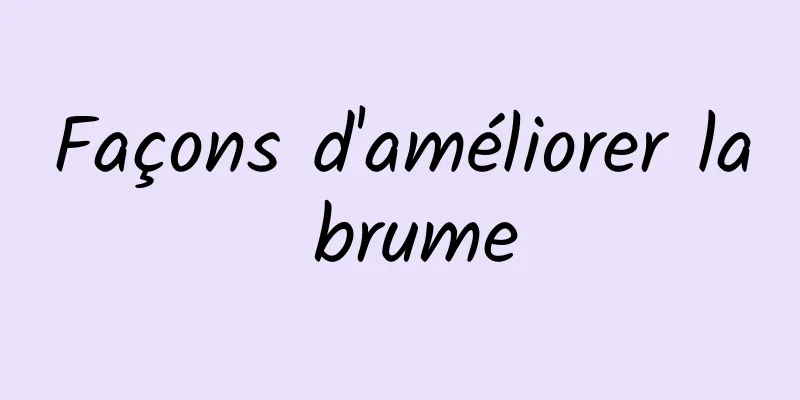 Façons d'améliorer la brume