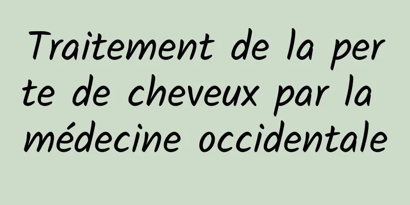 Traitement de la perte de cheveux par la médecine occidentale