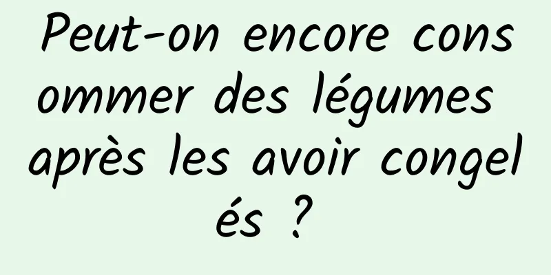 Peut-on encore consommer des légumes après les avoir congelés ? 