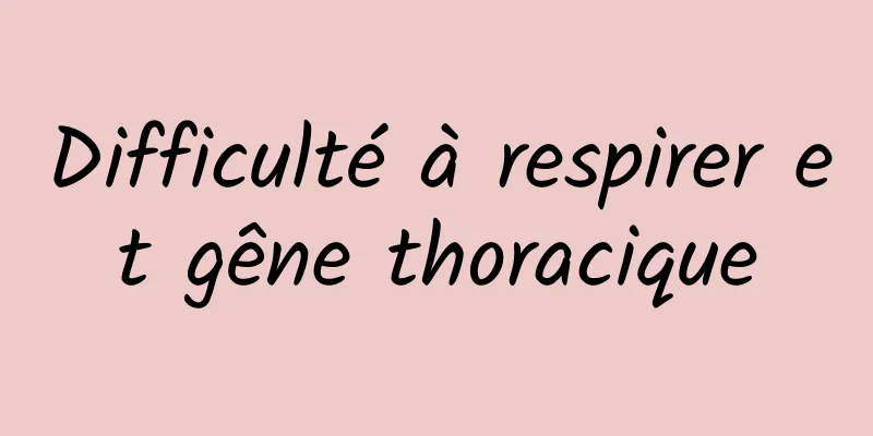 Difficulté à respirer et gêne thoracique