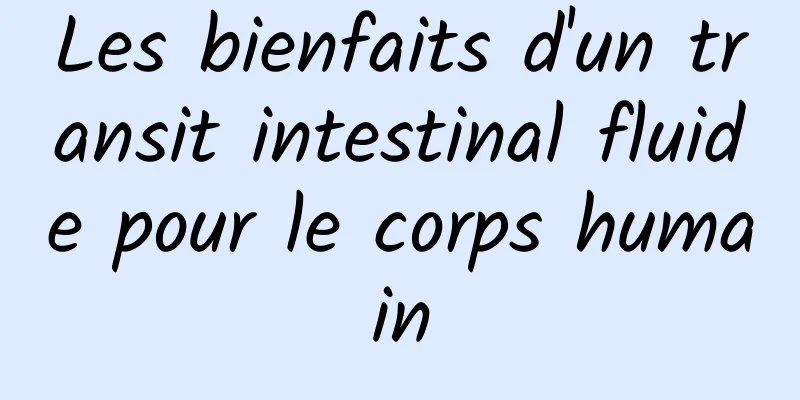 Les bienfaits d'un transit intestinal fluide pour le corps humain