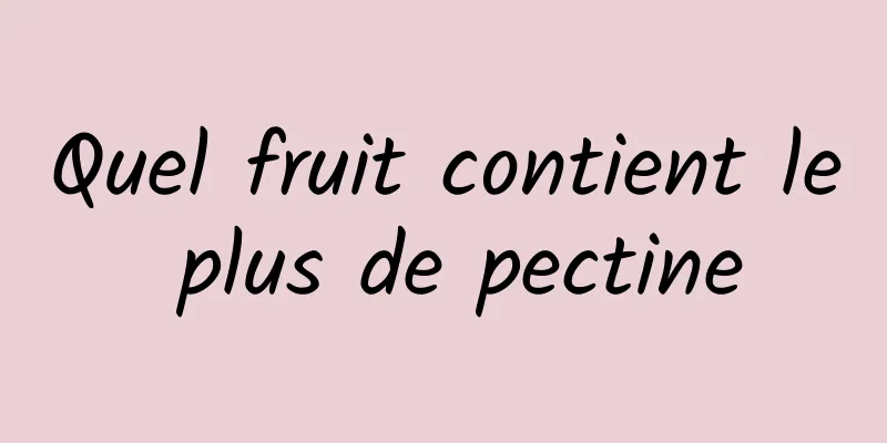 Quel fruit contient le plus de pectine