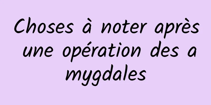 Choses à noter après une opération des amygdales