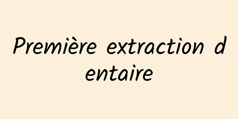 Première extraction dentaire