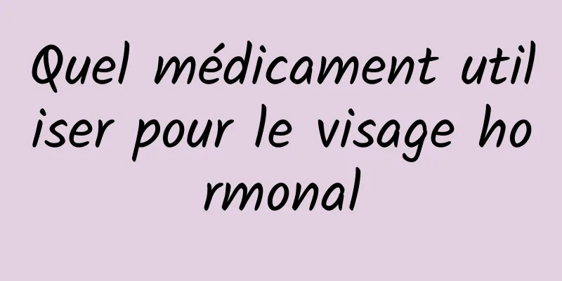 Quel médicament utiliser pour le visage hormonal