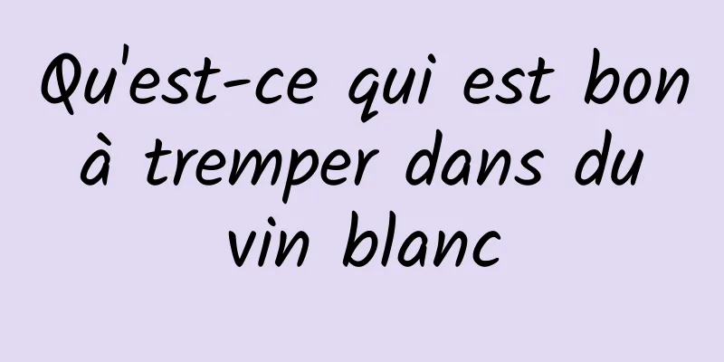 Qu'est-ce qui est bon à tremper dans du vin blanc