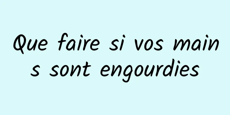 Que faire si vos mains sont engourdies