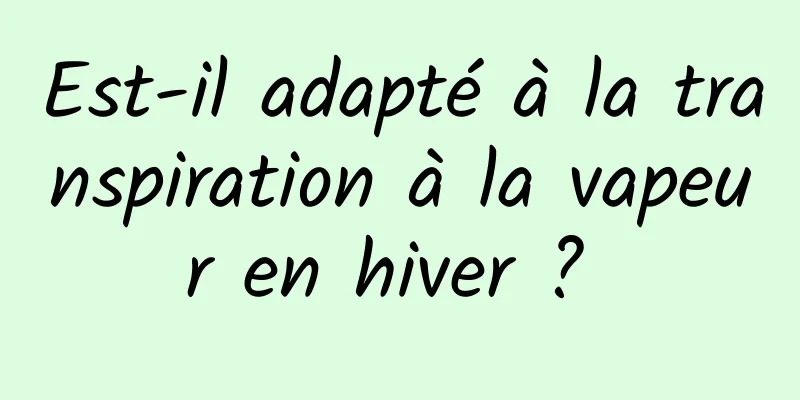 Est-il adapté à la transpiration à la vapeur en hiver ? 