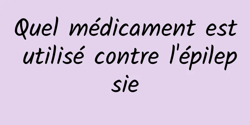 Quel médicament est utilisé contre l'épilepsie