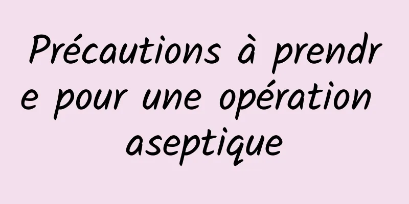 Précautions à prendre pour une opération aseptique