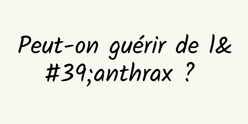 Peut-on guérir de l'anthrax ? 