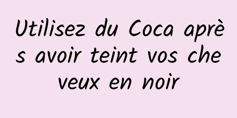 Utilisez du Coca après avoir teint vos cheveux en noir