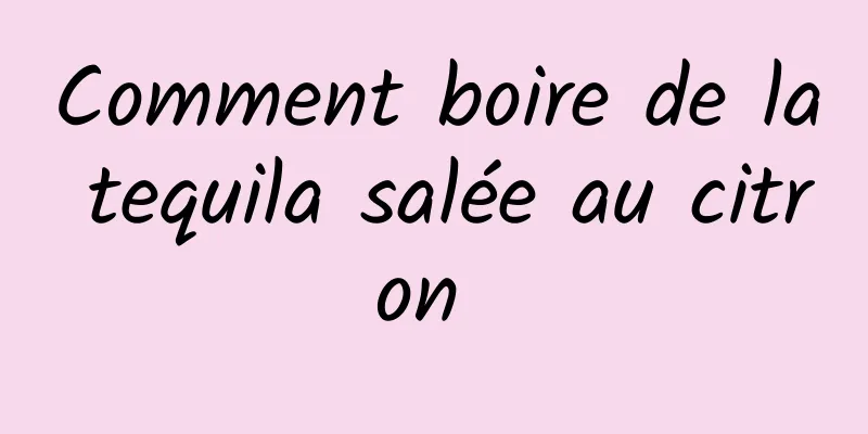 Comment boire de la tequila salée au citron 