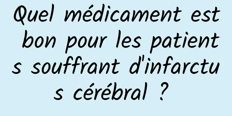 Quel médicament est bon pour les patients souffrant d'infarctus cérébral ? 