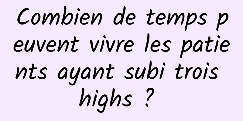 Combien de temps peuvent vivre les patients ayant subi trois highs ? 