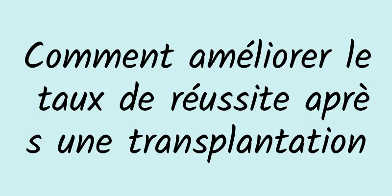 Comment améliorer le taux de réussite après une transplantation