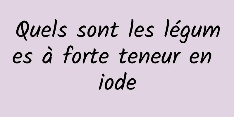 Quels sont les légumes à forte teneur en iode