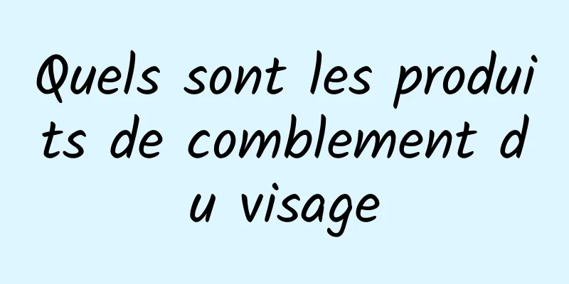 Quels sont les produits de comblement du visage