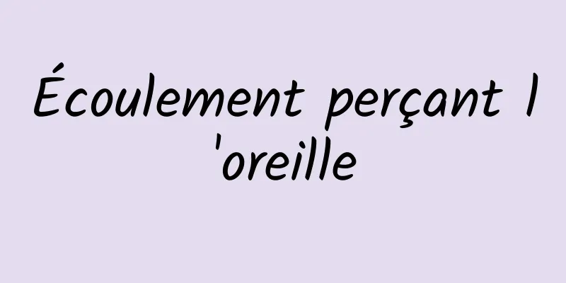 Écoulement perçant l'oreille