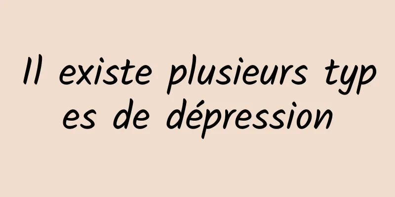 Il existe plusieurs types de dépression