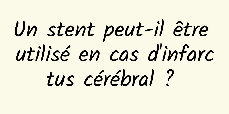 Un stent peut-il être utilisé en cas d'infarctus cérébral ? 