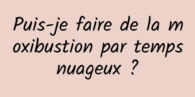 Puis-je faire de la moxibustion par temps nuageux ? 