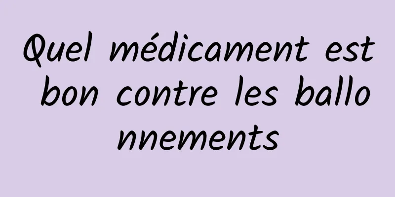 Quel médicament est bon contre les ballonnements