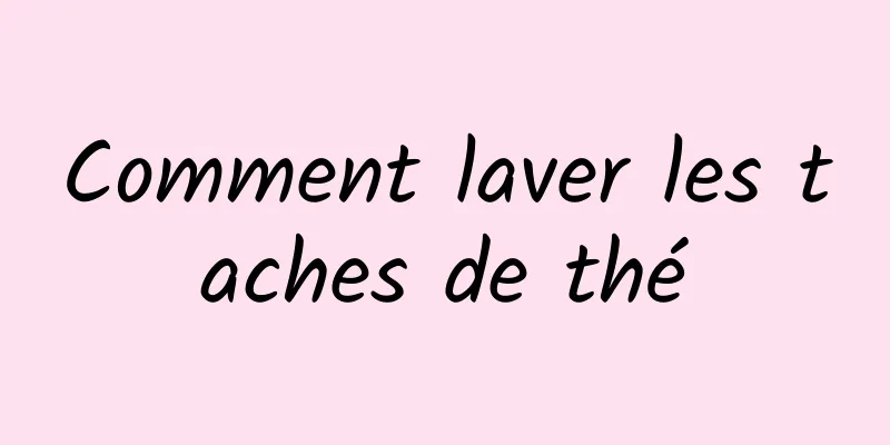 Comment laver les taches de thé