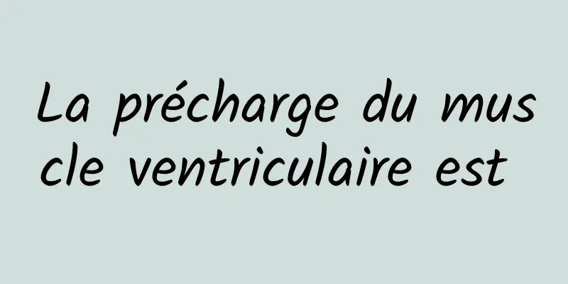 La précharge du muscle ventriculaire est 