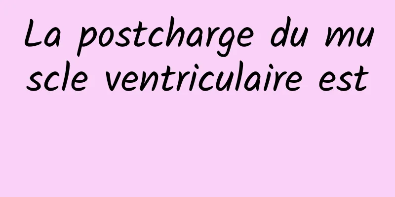 La postcharge du muscle ventriculaire est 