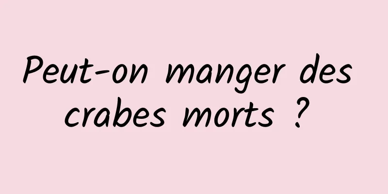 Peut-on manger des crabes morts ? 