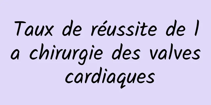 Taux de réussite de la chirurgie des valves cardiaques