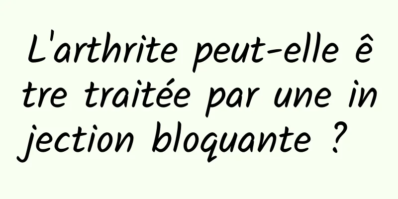 L'arthrite peut-elle être traitée par une injection bloquante ? 