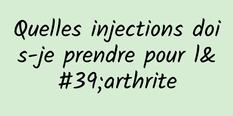 Quelles injections dois-je prendre pour l'arthrite