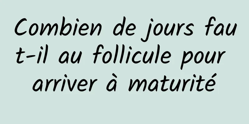 Combien de jours faut-il au follicule pour arriver à maturité