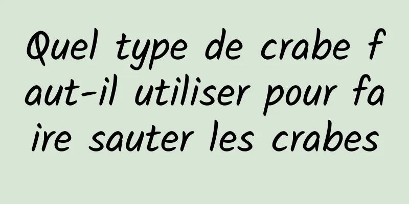 Quel type de crabe faut-il utiliser pour faire sauter les crabes