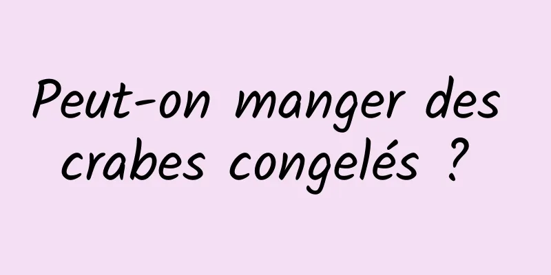 Peut-on manger des crabes congelés ? 