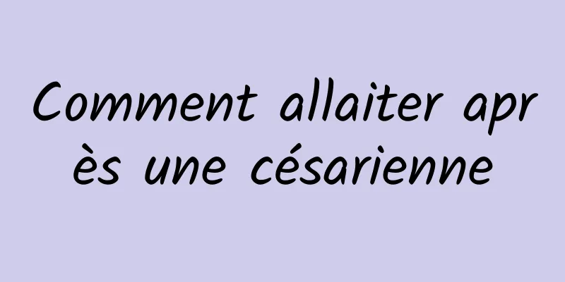 Comment allaiter après une césarienne