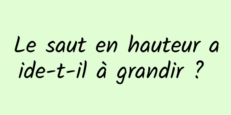 Le saut en hauteur aide-t-il à grandir ? 