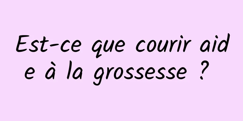 Est-ce que courir aide à la grossesse ? 