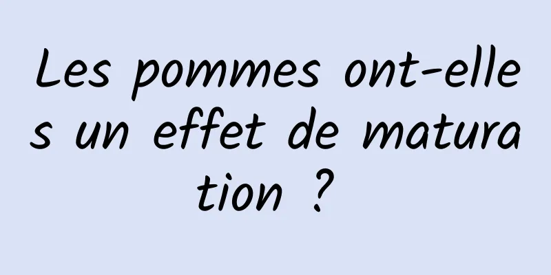 Les pommes ont-elles un effet de maturation ? 