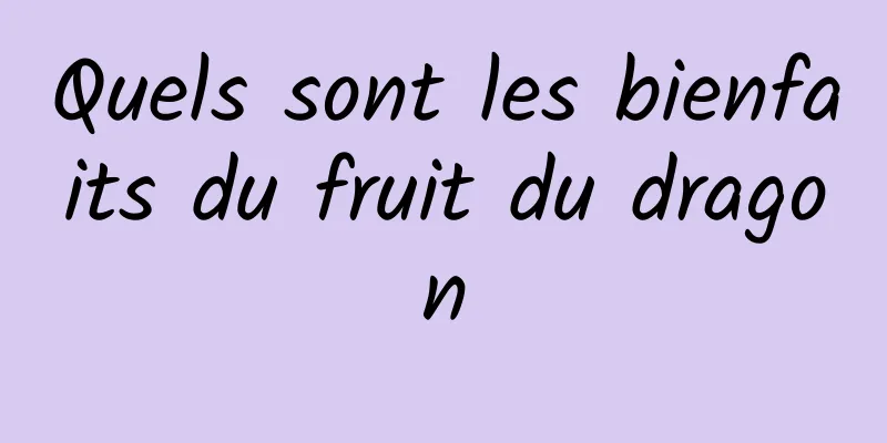 Quels sont les bienfaits du fruit du dragon