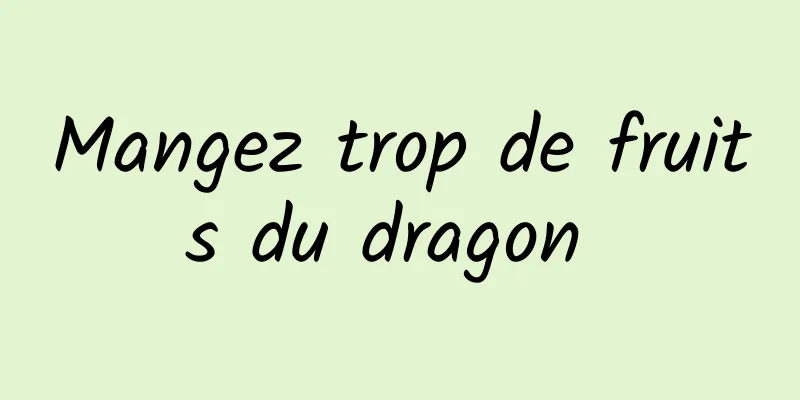 Mangez trop de fruits du dragon 