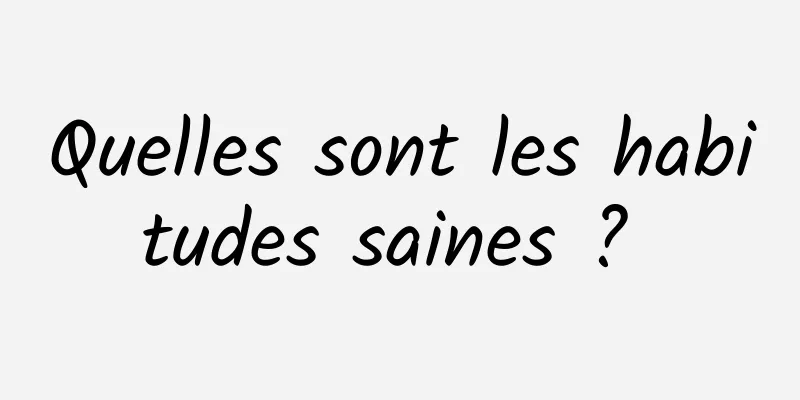 Quelles sont les habitudes saines ? 