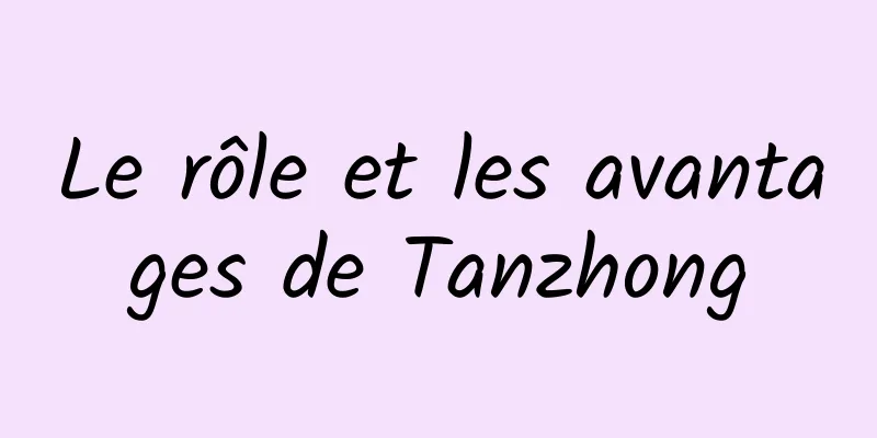 Le rôle et les avantages de Tanzhong