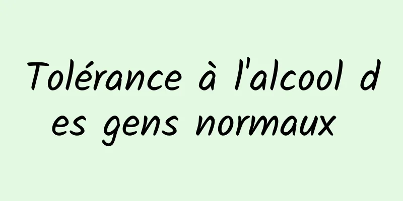 Tolérance à l'alcool des gens normaux 