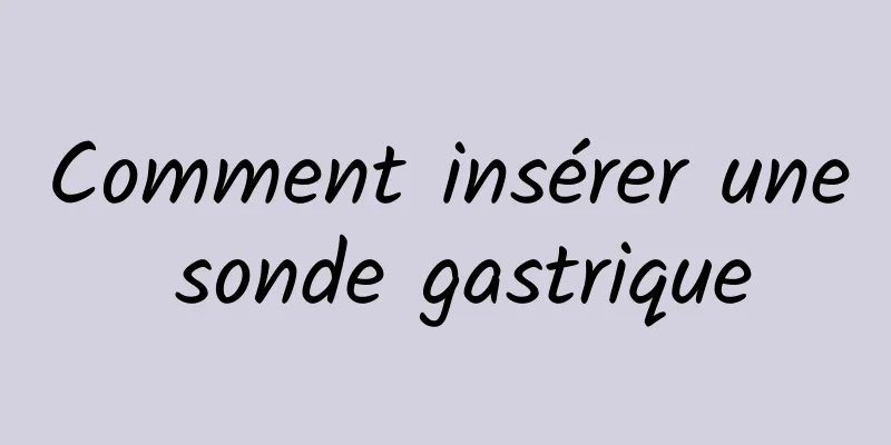 Comment insérer une sonde gastrique