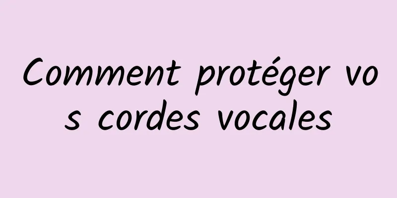 Comment protéger vos cordes vocales